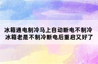 冰箱通电制冷马上自动断电不制冷 冰箱老是不制冷断电后重启又好了